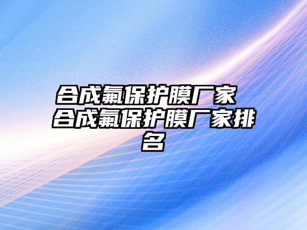 合成氟保護膜廠家 合成氟保護膜廠家排名