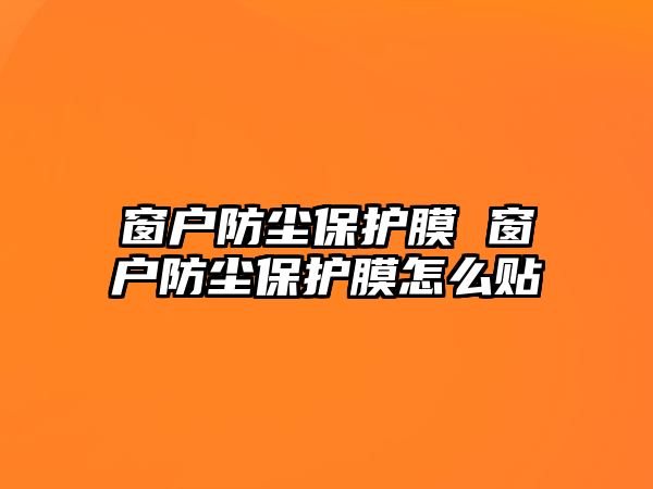 窗戶防塵保護膜 窗戶防塵保護膜怎么貼