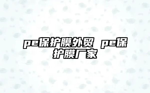 pe保護膜外貿 pe保護膜廠家