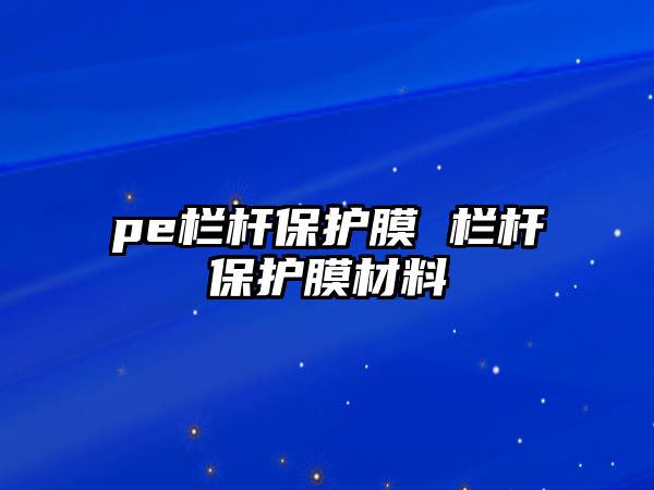 pe欄桿保護膜 欄桿保護膜材料