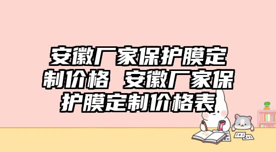 安徽廠家保護膜定制價格 安徽廠家保護膜定制價格表