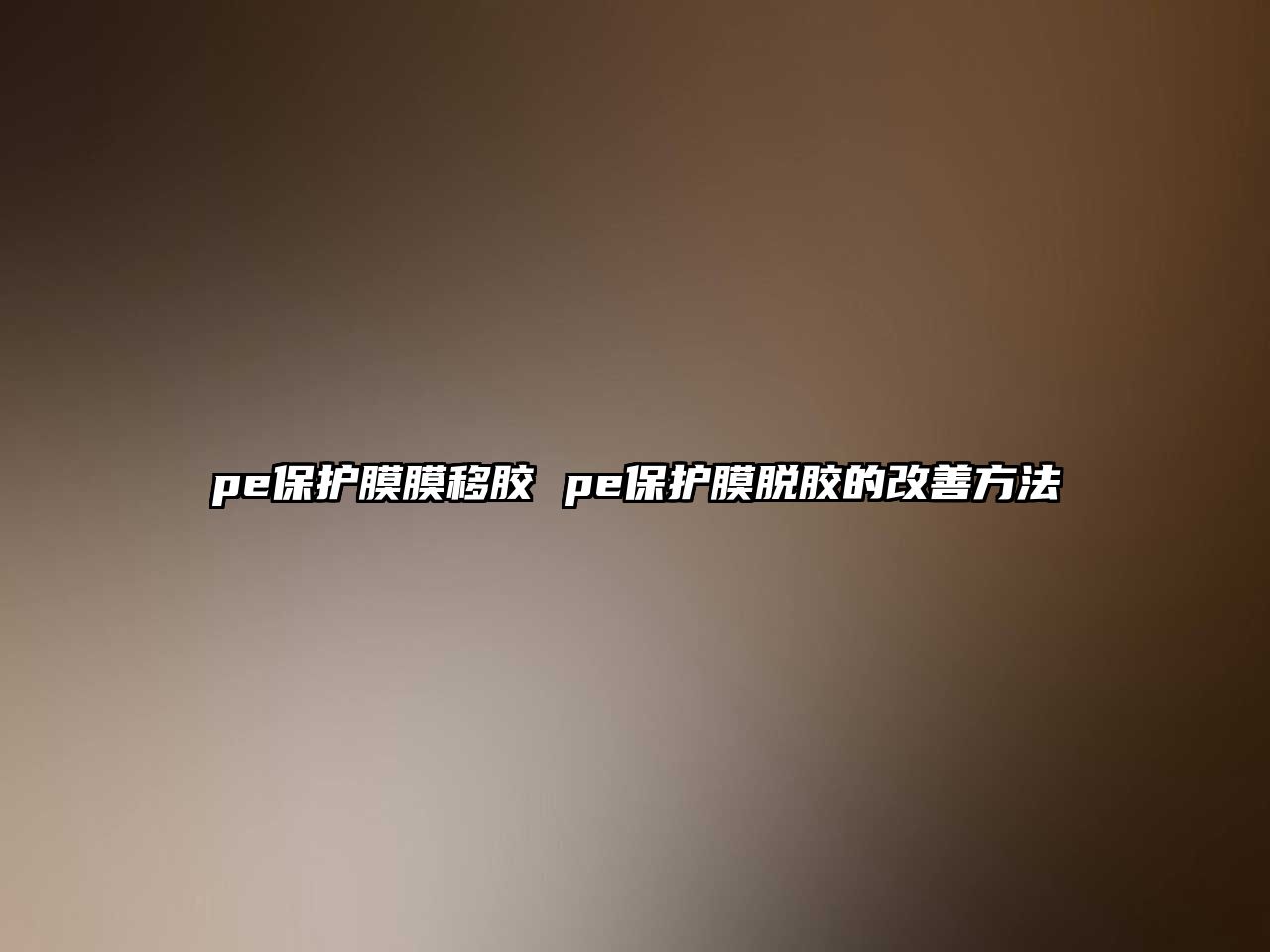 pe保護膜膜移膠 pe保護膜脫膠的改善方法