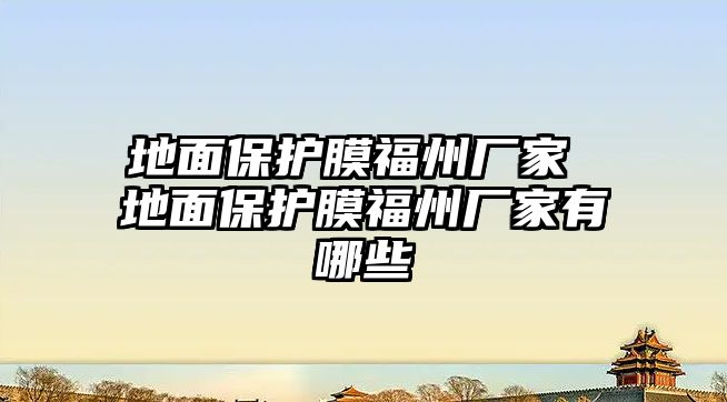 地面保護膜福州廠家 地面保護膜福州廠家有哪些