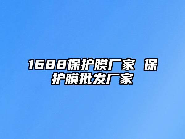 1688保護膜廠家 保護膜批發廠家