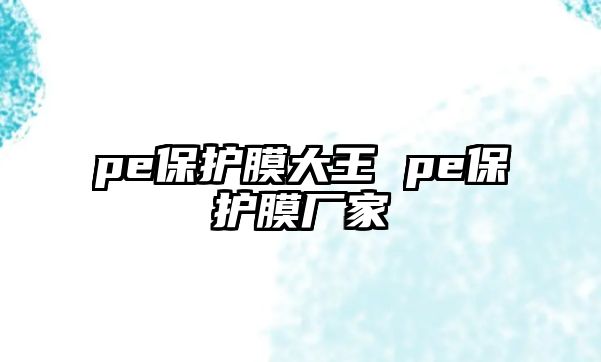 pe保護(hù)膜大王 pe保護(hù)膜廠(chǎng)家