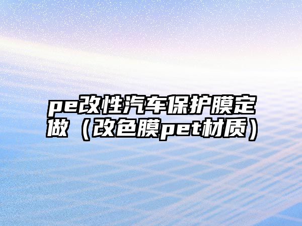 pe改性汽車保護膜定做（改色膜pet材質）