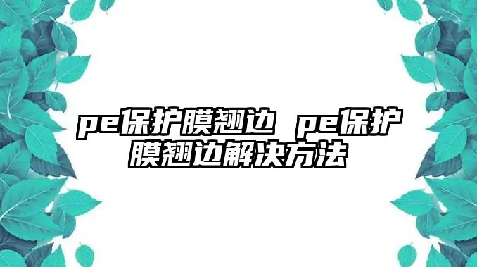 pe保護膜翹邊 pe保護膜翹邊解決方法