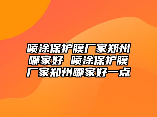 噴涂保護膜廠家鄭州哪家好 噴涂保護膜廠家鄭州哪家好一點