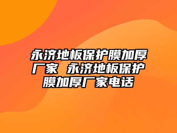 永濟地板保護膜加厚廠家 永濟地板保護膜加厚廠家電話