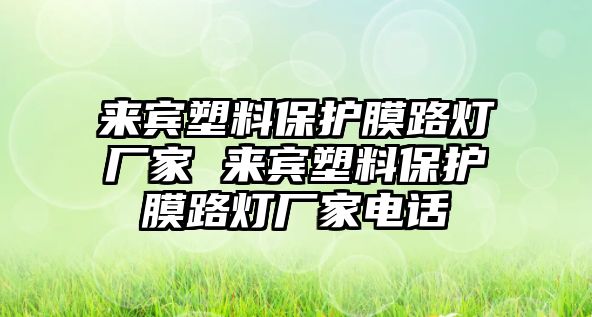 來賓塑料保護膜路燈廠家 來賓塑料保護膜路燈廠家電話