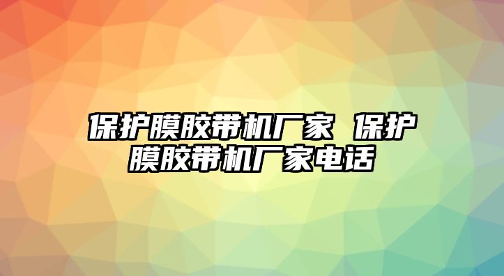 保護膜膠帶機廠家 保護膜膠帶機廠家電話