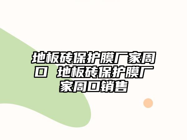 地板磚保護膜廠家周口 地板磚保護膜廠家周口銷售