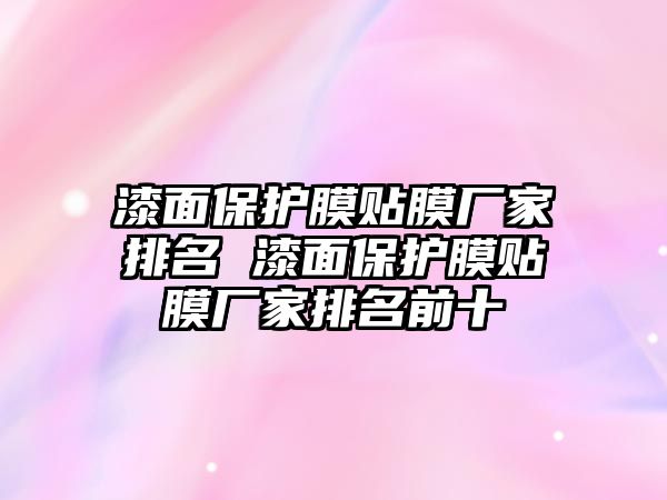 漆面保護膜貼膜廠家排名 漆面保護膜貼膜廠家排名前十