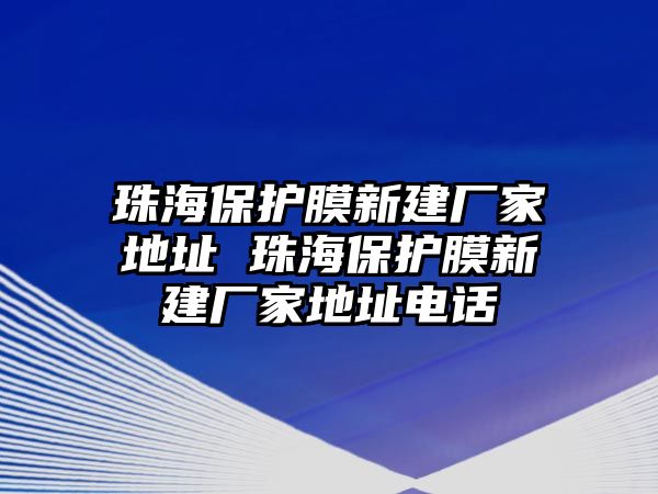 珠海保護(hù)膜新建廠家地址 珠海保護(hù)膜新建廠家地址電話