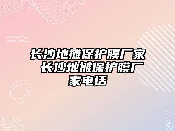 長沙地攤保護膜廠家 長沙地攤保護膜廠家電話