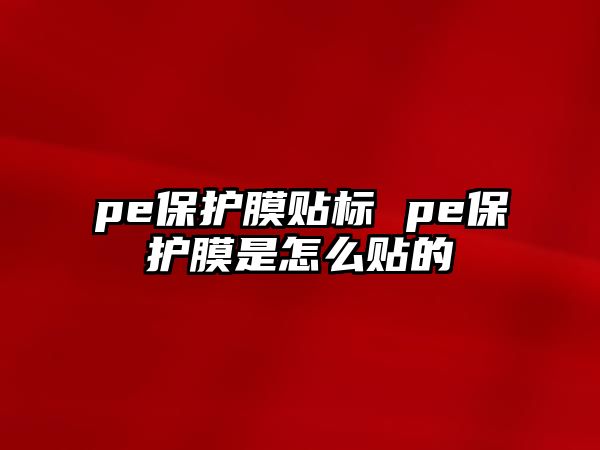 pe保護膜貼標 pe保護膜是怎么貼的