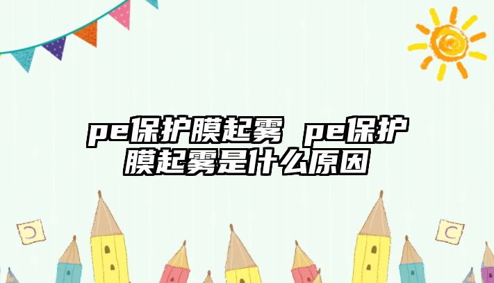 pe保護膜起霧 pe保護膜起霧是什么原因