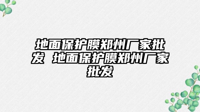 地面保護(hù)膜鄭州廠家批發(fā) 地面保護(hù)膜鄭州廠家批發(fā)