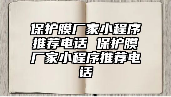 保護膜廠家小程序推薦電話 保護膜廠家小程序推薦電話