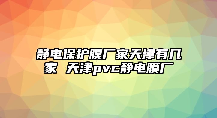 靜電保護膜廠家天津有幾家 天津pvc靜電膜廠