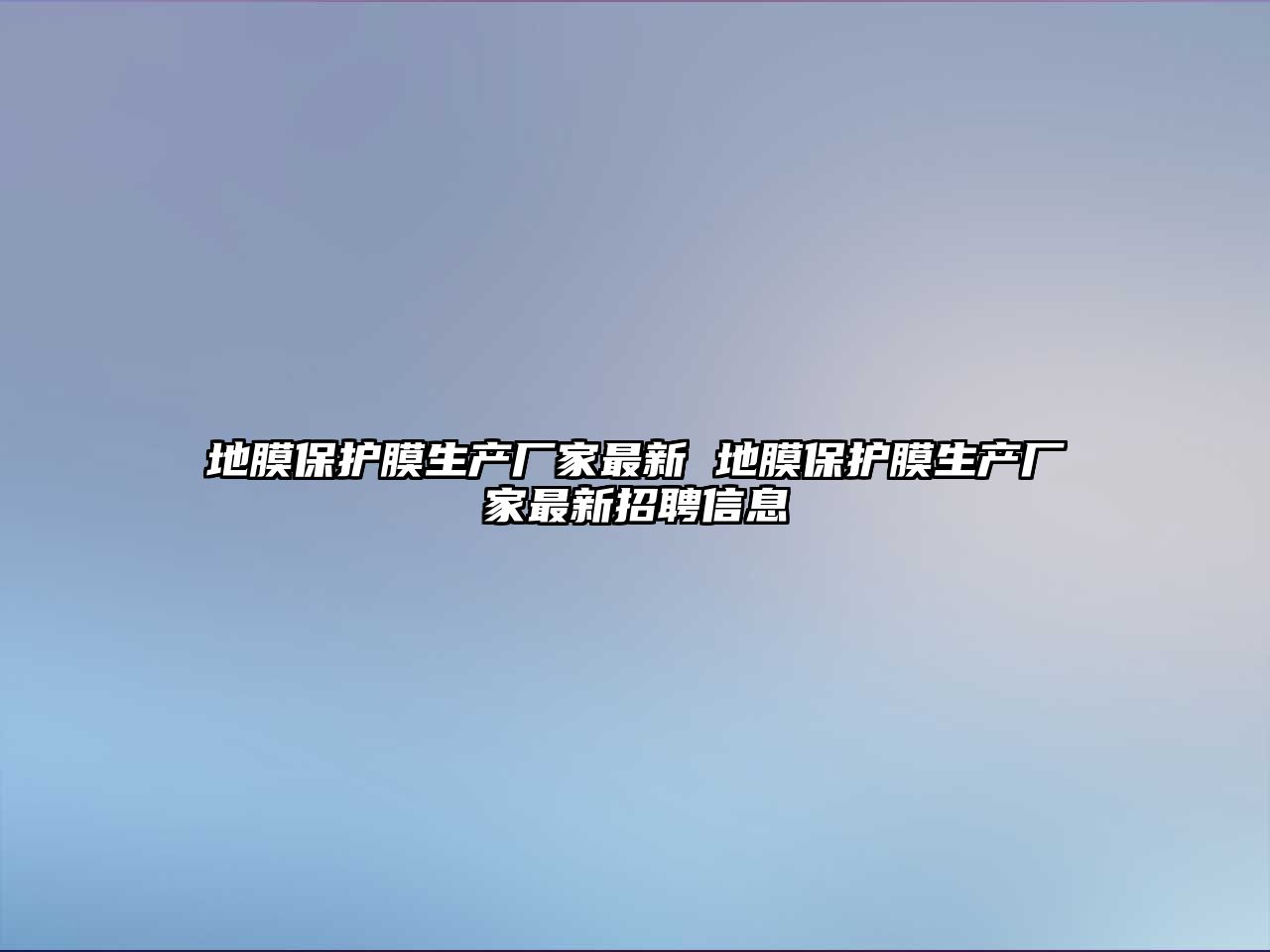 地膜保護膜生產廠家最新 地膜保護膜生產廠家最新招聘信息