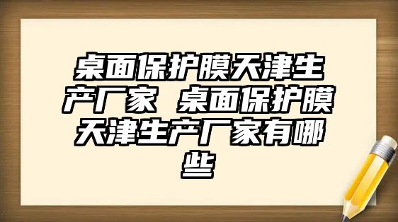 桌面保護膜天津生產廠家 桌面保護膜天津生產廠家有哪些