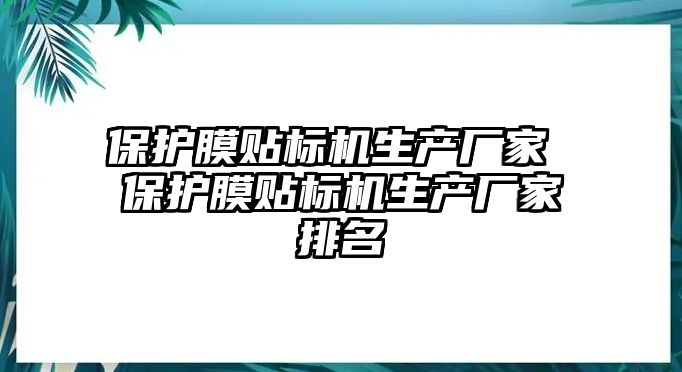 保護(hù)膜貼標(biāo)機(jī)生產(chǎn)廠家 保護(hù)膜貼標(biāo)機(jī)生產(chǎn)廠家排名