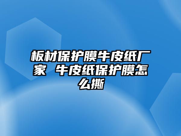 板材保護膜牛皮紙廠家 牛皮紙保護膜怎么撕