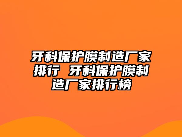 牙科保護膜制造廠家排行 牙科保護膜制造廠家排行榜