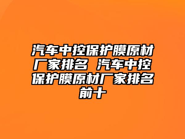 汽車中控保護膜原材廠家排名 汽車中控保護膜原材廠家排名前十