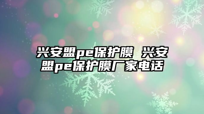 興安盟pe保護膜 興安盟pe保護膜廠家電話