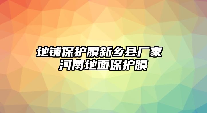 地鋪保護膜新鄉縣廠家 河南地面保護膜