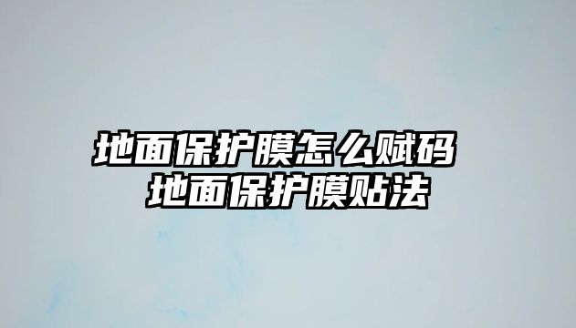 地面保護膜怎么賦碼 地面保護膜貼法